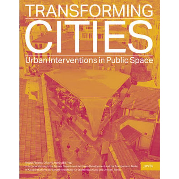 Transforming Cities Urban Interventions in Public Space